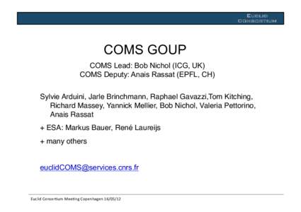 Euclid! Consortium! COMS GOUP COMS Lead: Bob Nichol (ICG, UK) COMS Deputy: Anais Rassat (EPFL, CH)