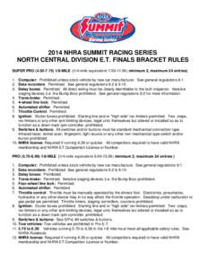 2014 NHRA SUMMIT RACING SERIES NORTH CENTRAL DIVISION E.T. FINALS BRACKET RULES SUPER PRO[removed]MILE (1/4-mile equivalent[removed]; minimum 2, maximum 24 entries) 1. Computer: Prohibited unless stock vehicle 