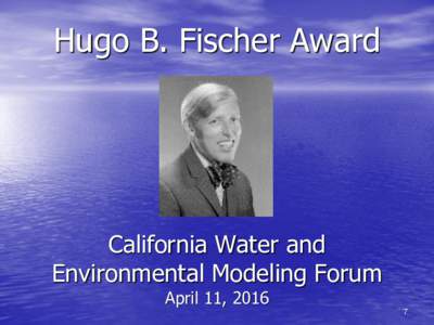 Hugo B. Fischer Award  California Water and Environmental Modeling Forum April 11, 2016