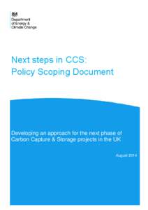 Next steps in CCS: Policy Scoping Document Developing an approach for the next phase of Carbon Capture & Storage projects in the UK August 2014
