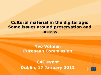 Cultural material in the digital age: Some issues around preservation and access Yvo Volman European Commission