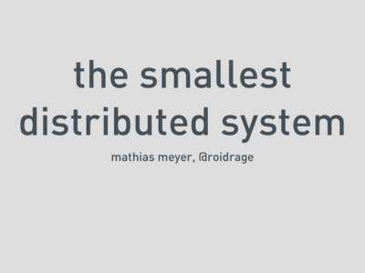 the smallest distributed system mathias meyer, @roidrage travis-ci.org / travis-ci.com