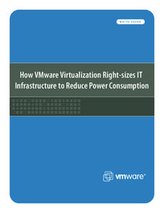 WH IT E  PAPER How VMware Virtualization Right-sizes IT Infrastructure to Reduce Power Consumption