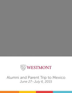 Alumni and Parent Trip to Mexico June 27–July 6, 2015 Come discover the richness and beauty of Mexico!  This summer, join us for an exclusive journey through MEXICO’S BAJÍO REGION—