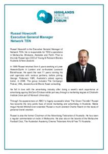 Russel Howcroft Executive General Manager Network TEN Russel Howcroft is the Executive General Manager of Network TEN. He is responsible for TEN’s operations in Melbourne, Brisbane, Adelaide and Perth. Prior to