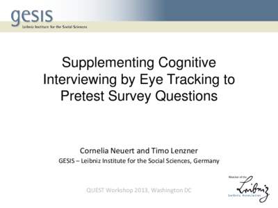Supplementing Cognitive Interviewing by Eye Tracking to Pretest Survey Questions Cornelia Neuert and Timo Lenzner GESIS – Leibniz Institute for the Social Sciences, Germany