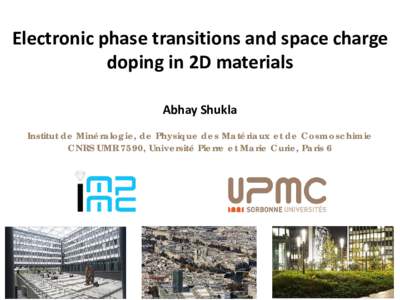 Electronic phase transitions and space charge doping in 2D materials Abhay Shukla Institut de Minéralogie, de Physique des Matériaux et de Cosmoschimie CNRS UMR 7590, Université Pierre et Marie Curie, Paris 6