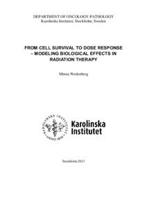 DEPARTMENT OF ONCOLOGY-PATHOLOGY Karolinska Institutet, Stockholm, Sweden FROM CELL SURVIVAL TO DOSE RESPONSE – MODELING BIOLOGICAL EFFECTS IN RADIATION THERAPY