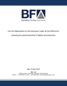 Can the digitalization of microinsurance make all the difference? Assessing the growth potential of digital microinsurance Date: 27 March 2015 BFA, LLC 259 Elm Street, Suite 200, Somerville, MAUSA