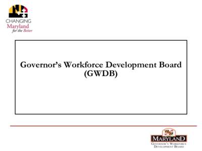 Governor’s Workforce Development Board (GWDB) WHAT IS THE GWDB  The Governor’s Workforce Development Board (GWDB)