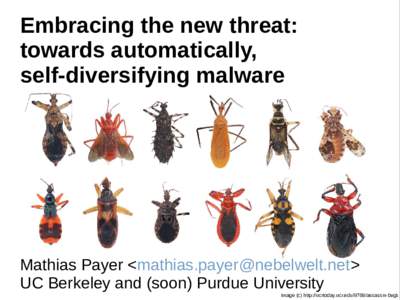Embracing the new threat: towards automatically, self-diversifying malware Mathias Payer <> UC Berkeley and (soon) Purdue University