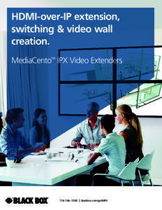 HDMI-over-IP extension, switching & video wall creation. MediaCento™ IPX Video Extenders  724 -746 - 5500 | blackbox.com/go/MIPX