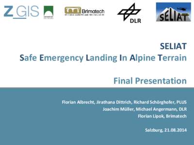 SELIAT Safe Emergency Landing In Alpine Terrain Final Presentation Florian Albrecht, Jirathana Dittrich, Richard Schörghofer, PLUS Joachim Müller, Michael Angermann, DLR Florian Lipok, Brimatech