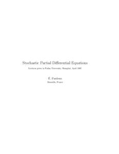 Stochastic Partial Differential Equations Lectures given in Fudan University, Shangha¨ı, April 2007 ´ Pardoux E. Marseille, France