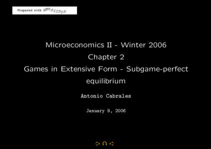 Prepared with SEVIS LI D S E Microeconomics II - Winter 2006 Chapter 2 Games in Extensive Form - Subgame-perfect