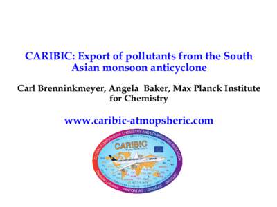 CARIBIC: Export of pollutants from the South Asian monsoon anticyclone Carl Brenninkmeyer, Angela Baker, Max Planck Institute for Chemistry  www.caribic-atmopsheric.com