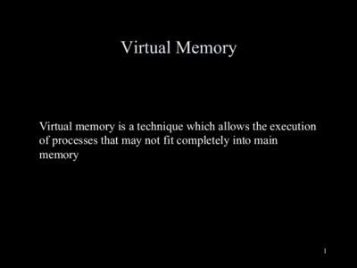 Virtual Memory Virtual memory is a technique which allows the execution of processes that may not fit completely into main memory