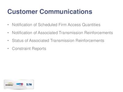 Customer Communications • Notification of Scheduled Firm Access Quantities • Notification of Associated Transmission Reinforcements • Status of Associated Transmission Reinforcements  • Constraint Reports