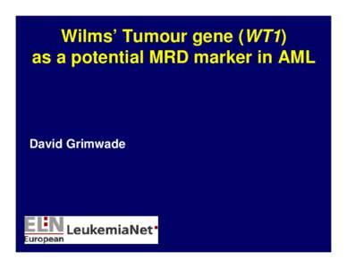 Wilms’ Tumour gene (WT1) as a potential MRD marker in AML David Grimwade  Standardised leukaemia-specific RT-qPCR assays for