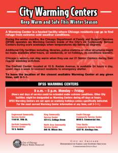 City Warming Centers Keep Warm and Safe This Winter Season A Warming Center is a heated facility where Chicago residents can go to find refuge from extreme cold weather conditions. During the winter months, the Chicago D