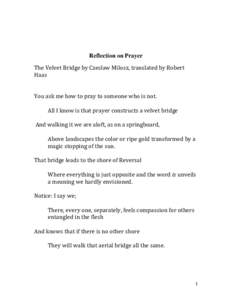 Reflection on Prayer The Velvet Bridge by Czeslaw Milosz, translated by Robert Haas You ask me how to pray to someone who is not. All I know is that prayer constructs a velvet bridge And walking it we are aloft, as on a 