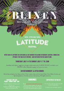 WE’RE BACK AT LATITUDE 2016 WITH OUR ALL DAY HANGOUT: RELAXING RESTAURANT, CANTEEN, LOUNGE BAR. BY NIGHT, THE TABLES GET DITCHED - AND SWITCHED FOR THE DANCE FLOOR. THURSDAY JULY 14 TO SUNDAY JULY 17 ‘TIL 3AM breakfa