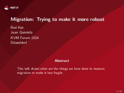 Migration: Trying to make it more robust Red Hat Juan Quintela KVM Forum 2014 D¨ usseldorf