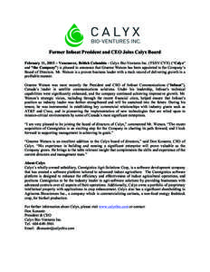 Former Infosat President and CEO Joins Calyx Board February 11, 2015 – Vancouver, British Columbia - Calyx Bio-Ventures Inc. (TSXV:CYX) (“Calyx” and “the Company”) is pleased to announce that Graeme Watson has 