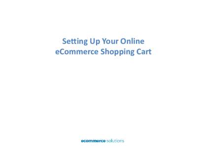 Setting Up Your Online eCommerce Shopping Cart Setting Up Your Online eCommerce Shopping Cart Contents