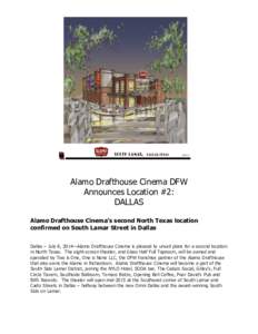 Alamo Drafthouse Cinema DFW Announces Location #2: DALLAS Alamo Drafthouse Cinema’s second North Texas location confirmed on South Lamar Street in Dallas Dallas – July 8, 2014—Alamo Drafthouse Cinema is pleased to 
