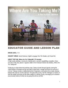 Where Are You Taking Me? A film by Kimi Takesue EDUCATOR GUIDE AND LESSON PLAN GRADE LEVEL: 7-12 SUBJECT AREAS: Social Sciences, English Language Arts, Film Studies, and Visual Arts
