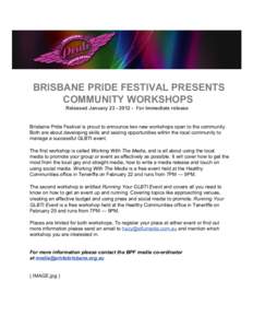 BRISBANE PRIDE FESTIVAL PRESENTS COMMUNITY WORKSHOPS Released January 23 ­ 2012 ­  For immediate release Brisbane Pride Festival is proud to announce two new workshops open to the community. B
