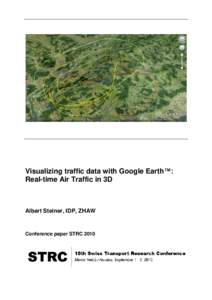 Visualizing traffic data with Google Earth™: Real-time Air Traffic in 3D Albert Steiner, IDP, ZHAW  Conference paper STRC 2010