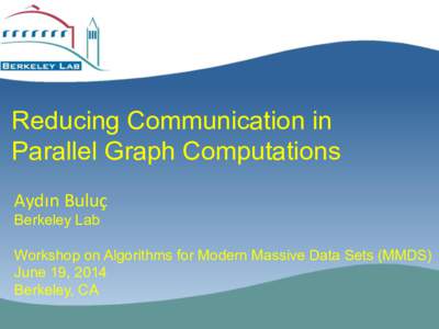 Reducing Communication in Parallel Graph Computations Aydın	
  Buluç	
  	
   Berkeley Lab  Workshop on Algorithms for Modern Massive Data Sets (MMDS)