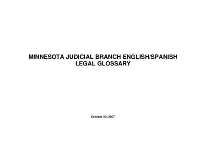 MINNESOTA JUDICIAL BRANCH ENGLISH/SPANISH LEGAL GLOSSARY October 22, 2007  EDITORS: