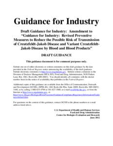Guidance for Industry Draft Guidance for Industry: Amendment to “Guidance for Industry: Revised Preventive Measures to Reduce the Possible Risk of Transmission of Creutzfeldt-Jakob Disease and Variant CreutzfeldtJakob 