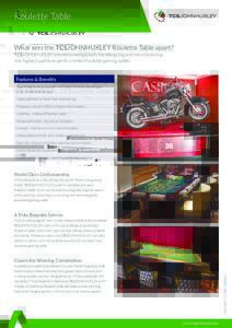 Roulette Table What sets the TCSJOHNHUXLEY Roulette Table apart? TCSJOHNHUXLEY are renowned globally for designing and manufacturing the highest quality expertly crafted Roulette gaming tables.  Features & Benefits