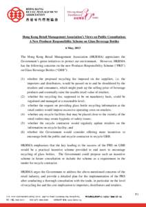 Hong Kong Retail Management Association’s Views on Public Consultation: A New Producer Responsibility Scheme on Glass Beverage Bottles 6 May, 2013 The Hong Kong Retail Management Association (HKRMA) appreciates the Gov