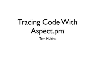 Tracing Code With Aspect.pm Tom Hukins Aspect Oriented Programming