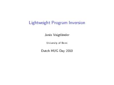 Lightweight Program Inversion Janis Voigtl¨ander University of Bonn Dutch HUG Day 2010