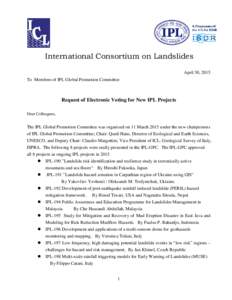 International Consortium on Landslides April 30, 2015 To Members of IPL Global Promotion Committee Request of Electronic Voting for New IPL Projects Dear Colleagues,