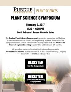 PLANT SCIENCE SYMPOSIUM February 3, 2017 8:30 – 4:00 PM North Ballroom | Purdue Memorial Union The Purdue Plant Science Symposium is a one-day symposium highlighting