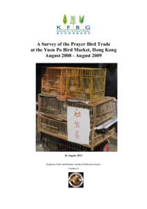 A Survey of the Prayer Bird Trade at the Yuen Po Bird Market, Hong Kong AugustAugustAugust 2011 Kadoorie Farm and Botanic Garden Publication Series