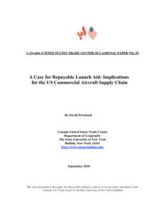 CANADA-UNITED STATES TRADE CENTER OCCASIONAL PAPER NO. 39  A Case for Repayable Launch Aid: Implications for the US Commercial Aircraft Supply Chain  By David Pritchard