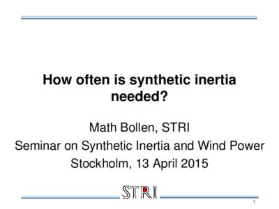 How often is synthetic inertia needed? Math Bollen, STRI Seminar on Synthetic Inertia and Wind Power Stockholm, 13 April