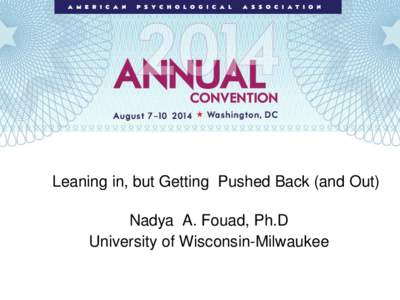 Leaning in, but Getting Pushed Back (and Out) ) Nadya A. Fouad, Ph.D University of Wisconsin-Milwaukee  Agenda