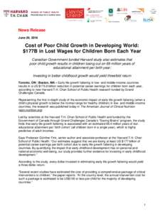 News Release June 29, 2016 Cost of Poor Child Growth in Developing World: $177B in Lost Wages for Children Born Each Year Canadian Government-funded Harvard study also estimates that
