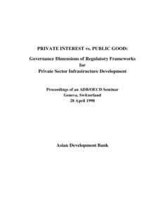 PRIVATE INTEREST vs. PUBLIC GOOD: Governance Dimensions of Regulatory Frameworks for Private Sector Infrastructure Development  Proceedings of an ADB/OECD Seminar