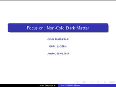 Focus on: Non-Cold Dark Matter Julien Lesgourgues EPFL & CERN London, Julien Lesgourgues