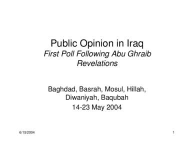 Public Opinion in Iraq First Poll Following Abu Ghraib Revelations Baghdad, Basrah, Mosul, Hillah, Diwaniyah, BaqubahMay 2004